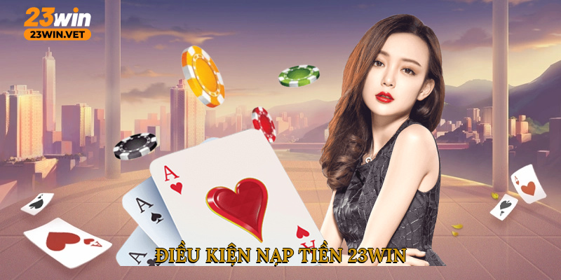 Điều kiện nạp tiền 23WIN