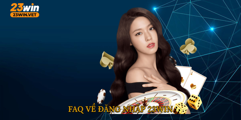 FAQ về đăng nhập 23WIN