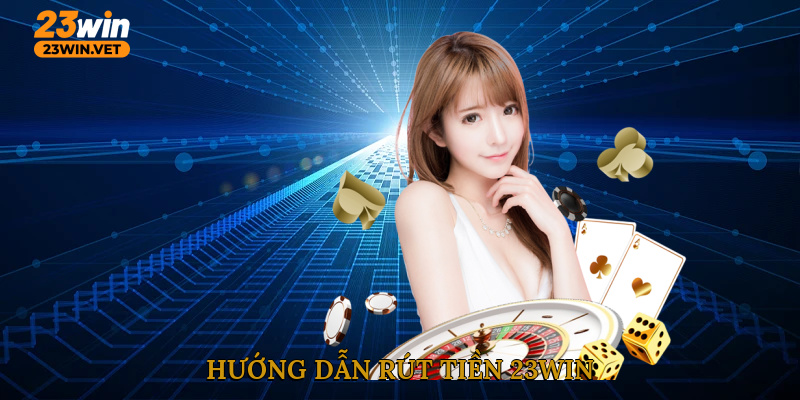 Hướng dẫn rút tiền 23WIN