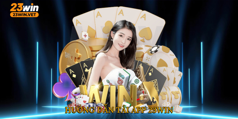 Hướng dẫn tải app 23WIN