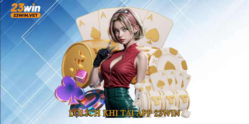 Lợi ích khi tải app 23WIN