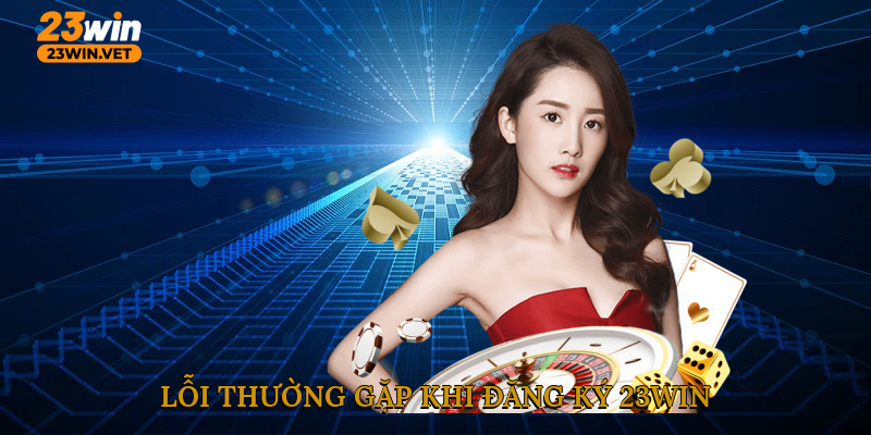 Lỗi thường gặp khi đăng ký 23WIN