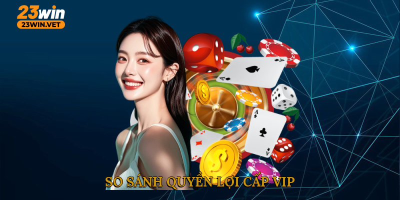 So sánh quyền lợi cấp VIP